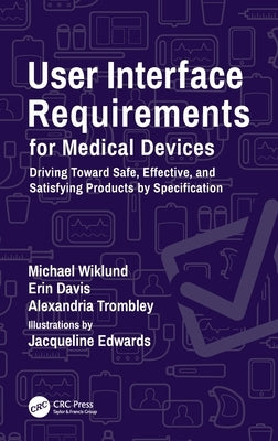 User Interface Requirements for Medical Devices: Driving Toward Safe, Effective, and Satisfying Products by Specification by Wiklund, Michael