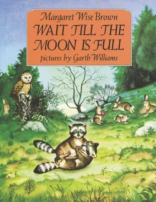 Wait Till the Moon Is Full by Brown, Margaret Wise