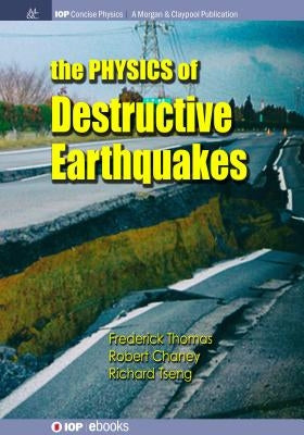 The Physics of Destructive Earthquakes by Thomas, Frederick