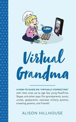 Virtual Grandma: A how-to guide on "virtually connecting" with little ones up to age five using FaceTime, Skype, and other apps. For gr by Hillhouse, Alison