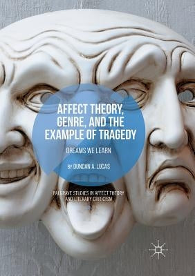 Affect Theory, Genre, and the Example of Tragedy: Dreams We Learn by Lucas, Duncan A.