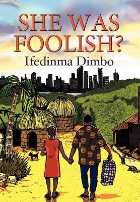 She Was Foolish? by Dimbo, Ifedinma