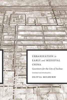 Urbanization in Early and Medieval China: Gazetteers for the City of Suzhou by Milburn, Olivia