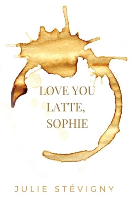 Love You Latte, Sophie by St騅igny, Julie