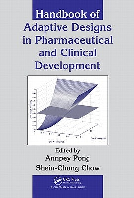 Handbook of Adaptive Designs in Pharmaceutical and Clinical Development by Pong, Annpey