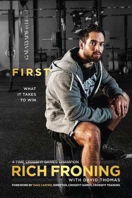 First: What It Takes to Win by Froning, Rich