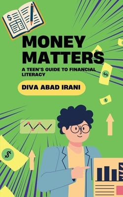 Money Matters: A Teen's Guide to Financial Literacy by Diva Abad Irani