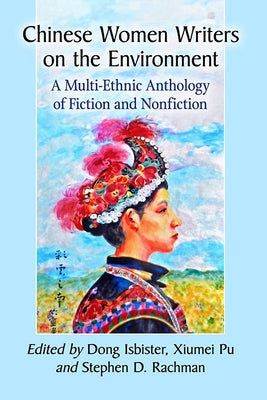 Chinese Women Writers on the Environment: A Multi-Ethnic Anthology of Fiction and Nonfiction by Isbister, Dong