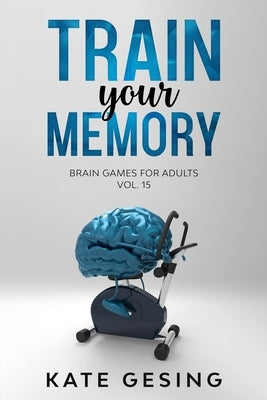 Train your Memory Vol. 15: Brain games for adults by Gesing, Kate