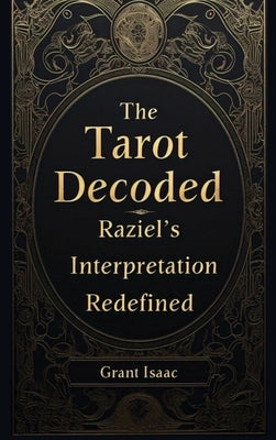 The Tarot Decoded: Raziel's Interpretation by Isaac, Grant