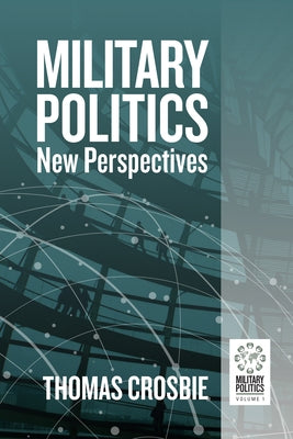 Military Politics: New Perspectives by Crosbie, Thomas