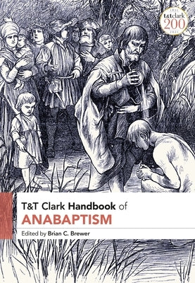 T&t Clark Handbook of Anabaptism by Brewer, Brian C.