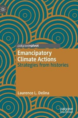 Emancipatory Climate Actions: Strategies from Histories by Delina, Laurence L.
