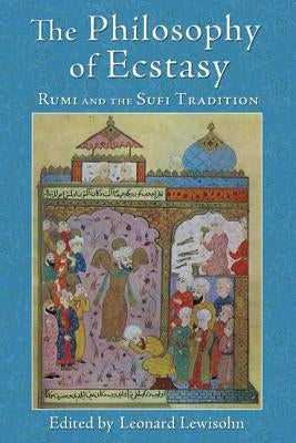 The Philosophy of Ecstasy: Rumi and the Sufi Tradition by Lewisohn, Leonard