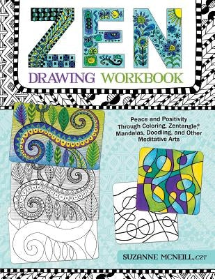 Zen Drawing Workbook: Peace and Positivity Through Zentangle (R), Mandalas, Doodling, and Other Meditative Arts by McNeill, Suzanne