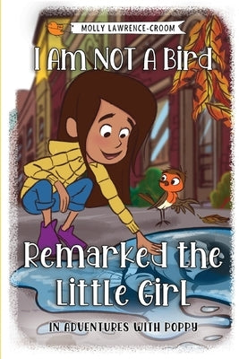 I Am NOT A Bird Remarked The Little Girl - In Adventures With Poppy by Lawrence-Croom, Molly