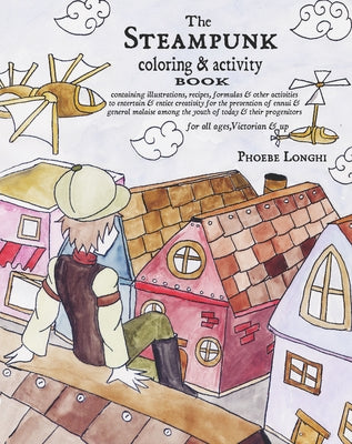 The Steampunk Coloring and Activity Book: Containing Illustrations, Recipes, Formulas & Other Activities to Entertain & Entice Creativity for the Prev by Longhi, Phoebe