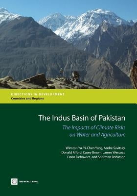 The Indus Basin of Pakistan: The Impacts of Climate Risks on Water and Agriculture by Yu, Winston