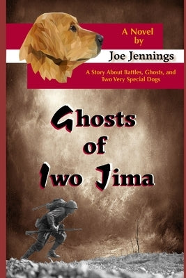 Ghosts of Iwo Jima: A story about battles, ghosts, and two very special dogs by Jennings, Joe