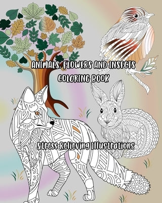 Animals, Flowers and Insects Coloring Book: Stress Relieving Illustrations by Fulger, Alexandra