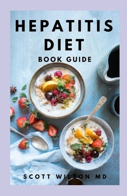 Hepatitis Diet Book Guide: Effective Guide To Delicious And Nutritional Recipes Which Cure Hepatitis, Restore Your Liver by Wilson, Scott