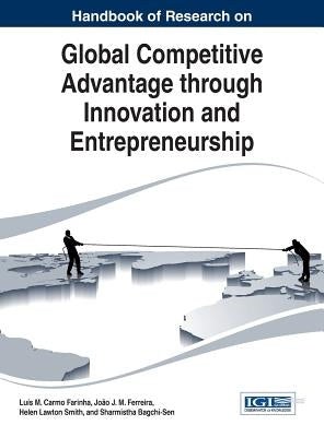 Handbook of Research on Global Competitive Advantage through Innovation and Entrepreneurship by Carmo Farinha, Luís M.