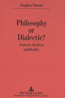 Philosophy or Dialectic?: Analysis, Realism and Reality by Theron, Stephen