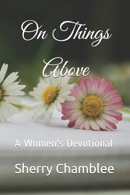 On Things Above: A Women's Devotional by Chamblee, Sherry
