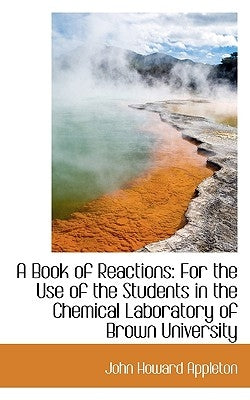 A Book of Reactions: For the Use of the Students in the Chemical Laboratory of Brown University by Appleton, John Howard