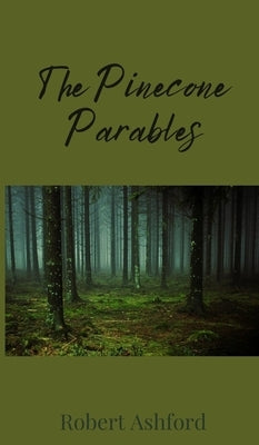 The Pinecone Parables by Ashford, Robert
