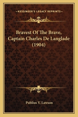Bravest Of The Brave, Captain Charles De Langlade (1904) by Lawson, Publius V.