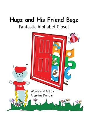 Hugz and His Friend Bugz: Fantastic Alphabet Closet by Dunbar, Angelina