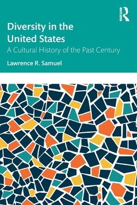 Diversity in the United States: A Cultural History of the Past Century by Samuel, Lawrence R.