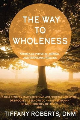 The Way to Wholeness: Stories of Physical, Mental and Emotional Healing by Roberts, Gabe