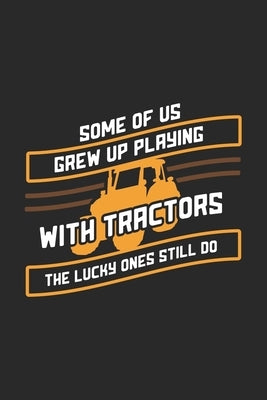 Some Of Us Grew Up Playing With Tractors The Lucky Ones Still Do: 120 Pages I 6x9 I Graph Paper 4x4 I Funny Local Farmer & Homesteader Gifts by Notebooks, Funny