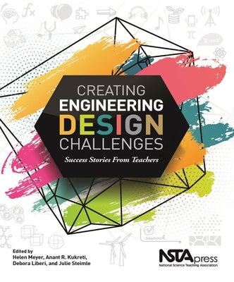 Creating Engineering Design Challenges: Success Stories from Teachers by Kukreti, Anant