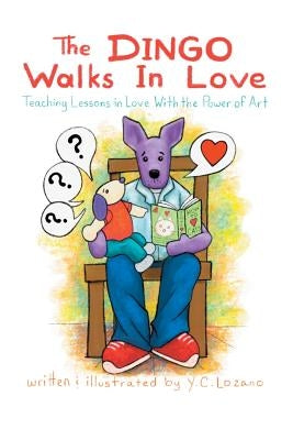 The Dingo Walks In Love: Teaching Lessons in Love With the Power of Art by Lozano, Y. C.