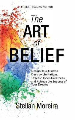 The Art of Belief: Design Your Mind to Destroy Limitations, Unleash Inner-Greatness, and Create the Life of Your Dreams by Pol, Sim