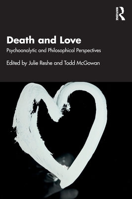 Death and Love: Psychoanalytic and Philosophical Perspectives by Reshe, Julie