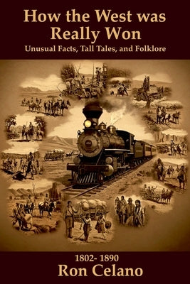 How the West was Really Won - Unusual Facts, Tall Tales, and Folklore by Celano, Ron