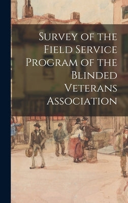 Survey of the Field Service Program of the Blinded Veterans Association by Anonymous
