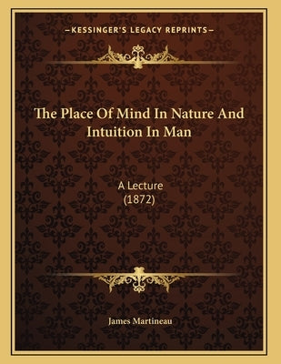 The Place Of Mind In Nature And Intuition In Man: A Lecture (1872) by Martineau, James