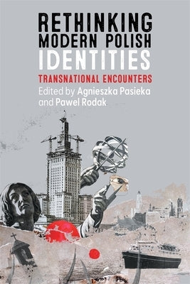 Rethinking Modern Polish Identities: Transnational Encounters by Pasieka, Agnieszka