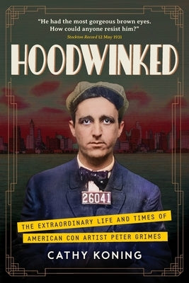 Hoodwinked: The Extraordinary Life and Times of American Con Artist Peter Grimes by Koning, Cathy