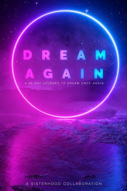 Dream Again: A 30 Day Journey to Dream Once Again by Colaboration, Sisterhood