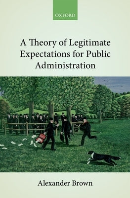 Theory of Legitimate Expectations for Public Administration by Brown, Alexander