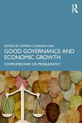 Good Governance and Economic Growth: Complimentary or Problematic? by Das, Ramesh Chandra