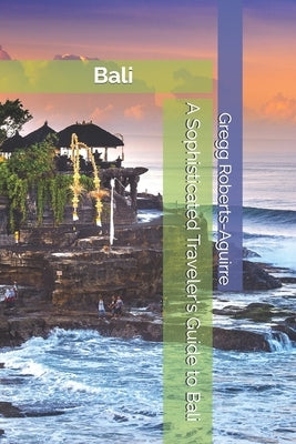 A Sophisticated Traveler's Guide to Bali: Panache Bali by Roberts-Aguirre, Gregg