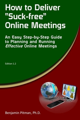 How to Deliver "Suck-free" Online Meetings: An Easy Step-by-Step Guide to Planning and Running Effective Online Meetings by Pitman, Benjamin
