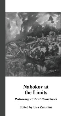 Nabokov at the Limits: Redrawing Critical Boundaries by Zunshine, Lisa